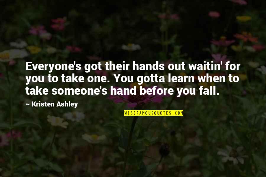 Someone For Everyone Quotes By Kristen Ashley: Everyone's got their hands out waitin' for you