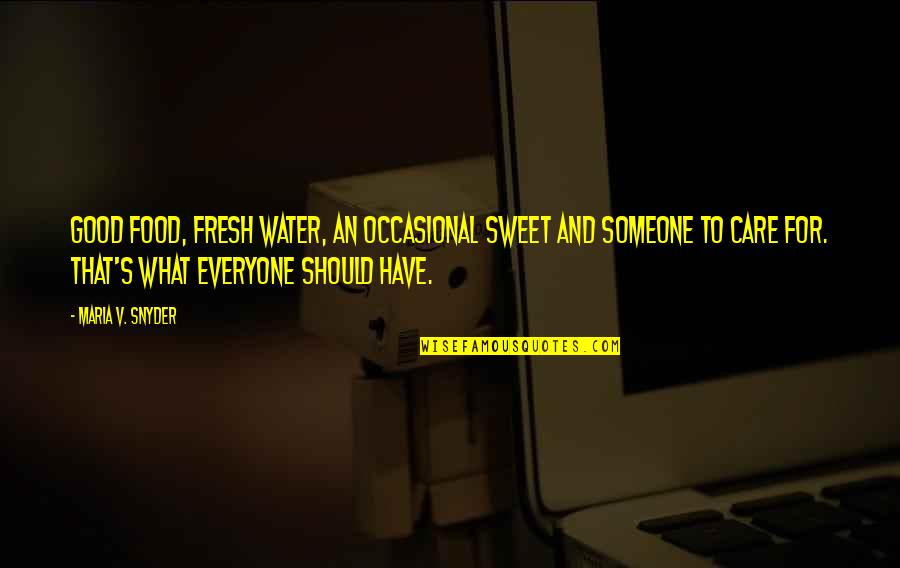 Someone For Everyone Quotes By Maria V. Snyder: Good food, fresh water, an occasional sweet and Someone For Everyone Quotes By Maria V. Snyder: Good food, fresh water, an occasional sweet and
