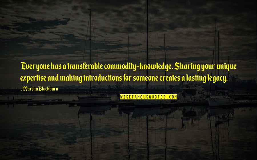 Someone For Everyone Quotes By Marsha Blackburn: Everyone has a transferable commodity-knowledge. Sharing your unique Someone For Everyone Quotes By Marsha Blackburn: Everyone has a transferable commodity-knowledge. Sharing your unique