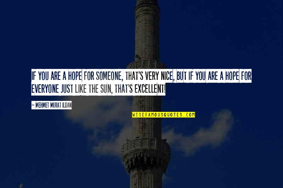 Someone For Everyone Quotes By Mehmet Murat Ildan: If you are a hope for someone, that's Someone For Everyone Quotes By Mehmet Murat Ildan: If you are a hope for someone, that's