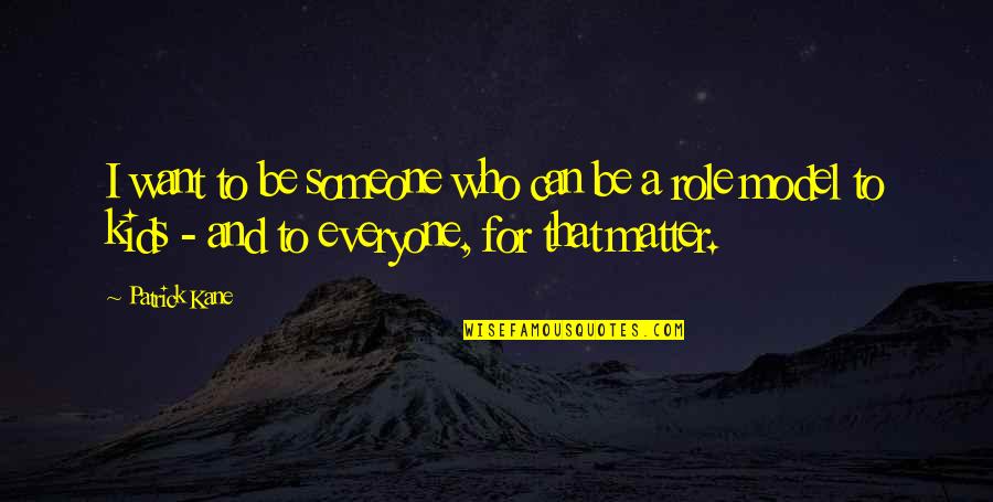 Someone For Everyone Quotes By Patrick Kane: I want to be someone who can be Someone For Everyone Quotes By Patrick Kane: I want to be someone who can be