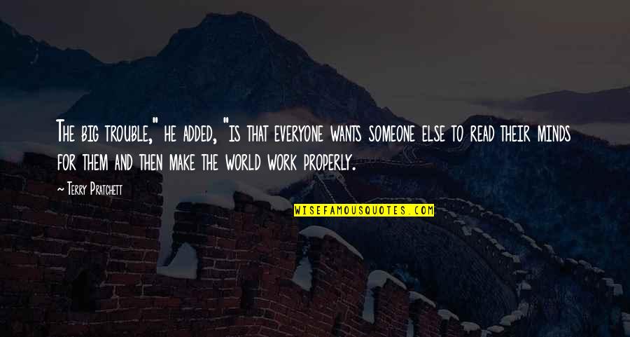 Someone For Everyone Quotes By Terry Pratchett: The big trouble," he added, "is that everyone Someone For Everyone Quotes By Terry Pratchett: The big trouble," he added, "is that everyone