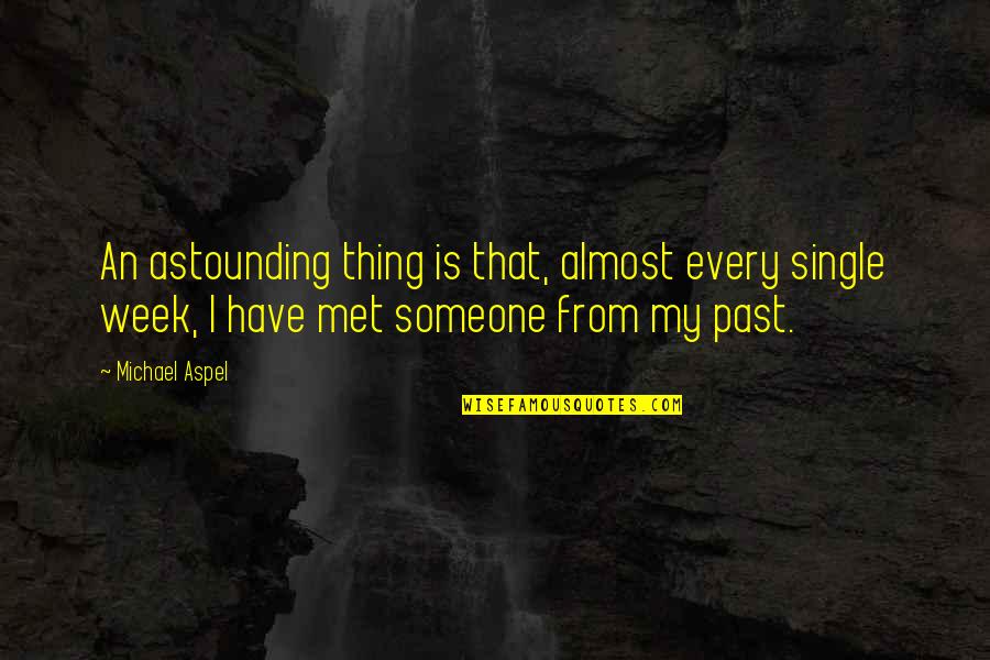 Someone From Past Quotes By Michael Aspel: An astounding thing is that, almost every single Someone From Past Quotes By Michael Aspel: An astounding thing is that, almost every single