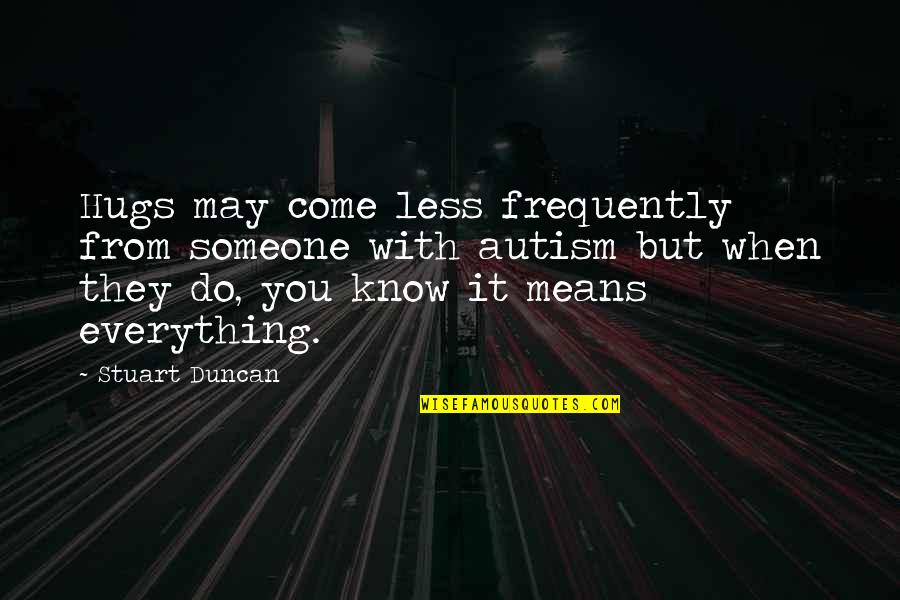 Someone From Quotes By Stuart Duncan: Hugs may come less frequently from someone with Someone From Quotes By Stuart Duncan: Hugs may come less frequently from someone with