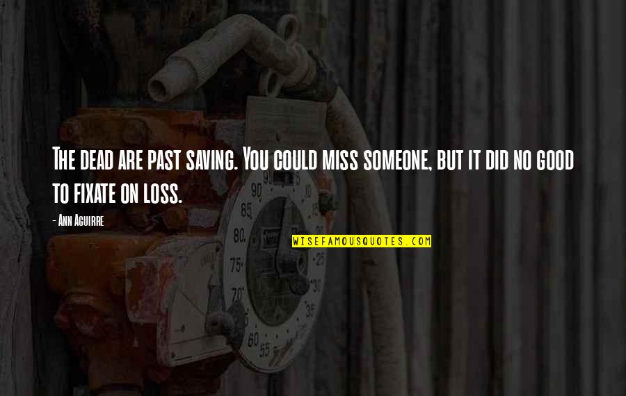 Someone From The Past Quotes By Ann Aguirre: The dead are past saving. You could miss