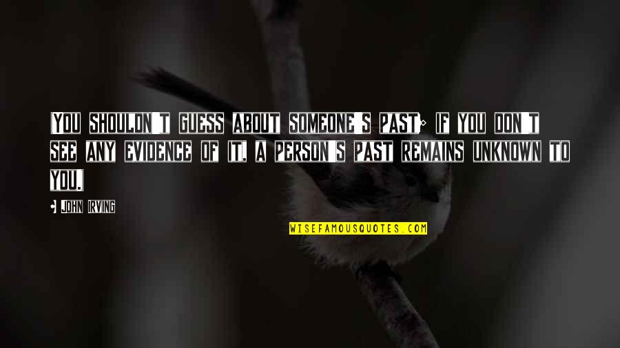 Someone From The Past Quotes By John Irving: (You shouldn't guess about someone's past; if you Someone From The Past Quotes By John Irving: (You shouldn't guess about someone's past; if you