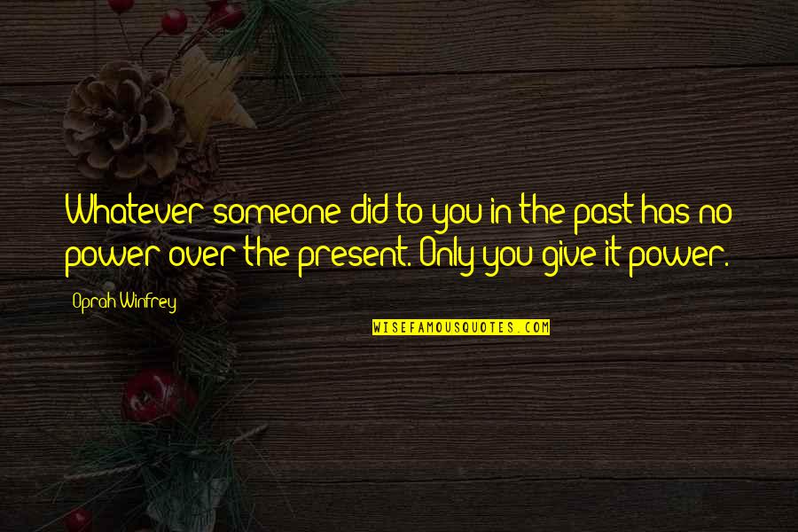 Someone From The Past Quotes By Oprah Winfrey: Whatever someone did to you in the past