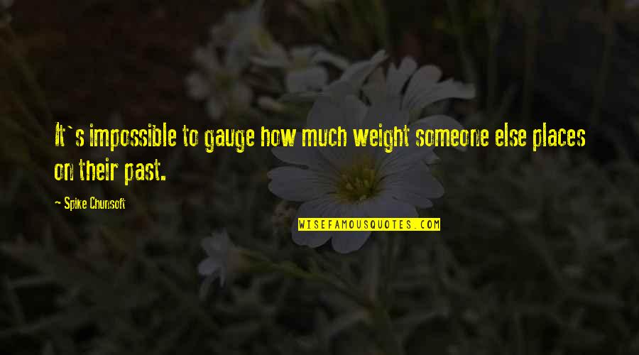 Someone From The Past Quotes By Spike Chunsoft: It's impossible to gauge how much weight someone