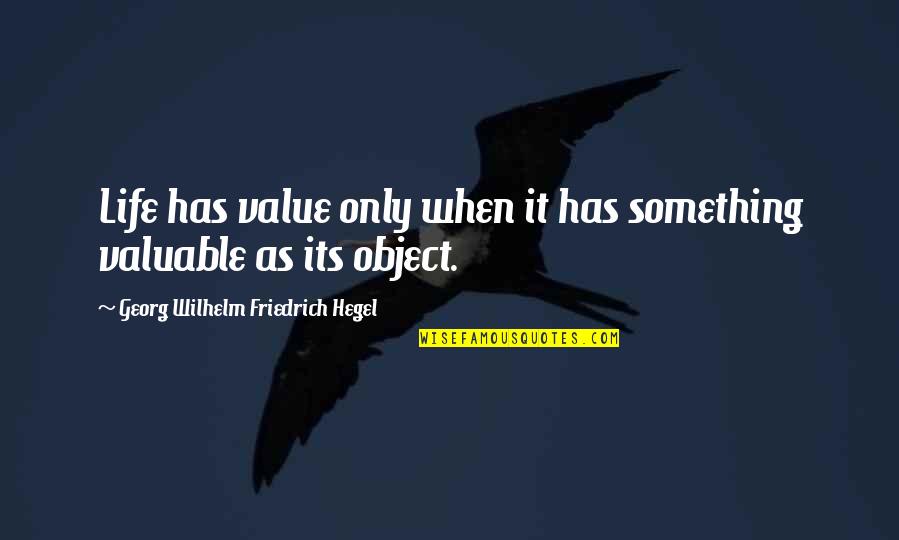 Someone From Your Past Coming Back Quotes By Georg Wilhelm Friedrich Hegel: Life has value only when it has something