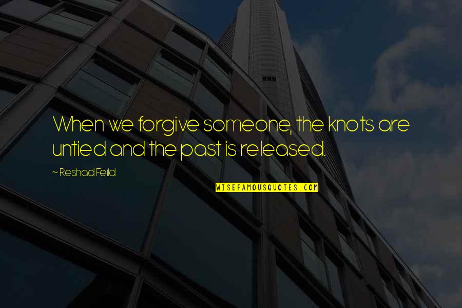 Someone From Your Past Quotes By Reshad Feild: When we forgive someone, the knots are untied