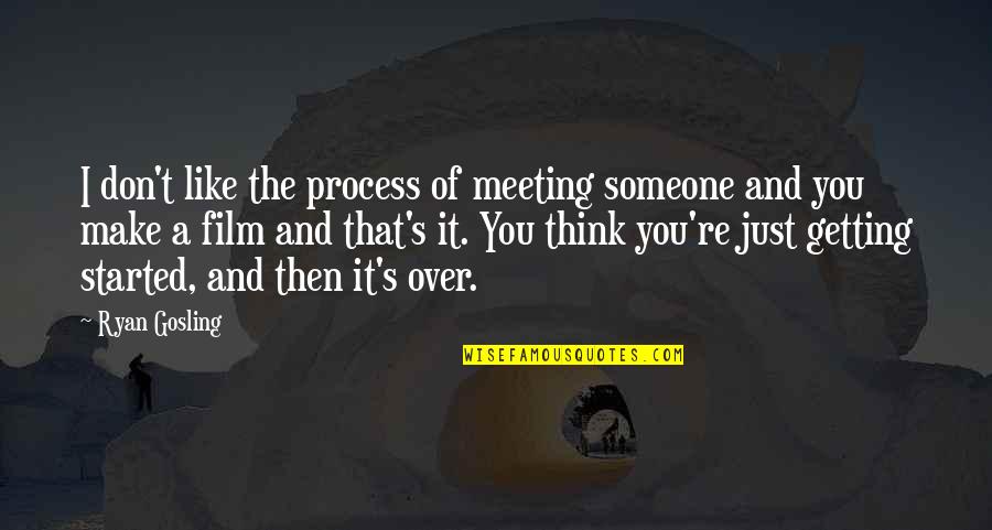 Someone Getting Over You Quotes By Ryan Gosling: I don't like the process of meeting someone