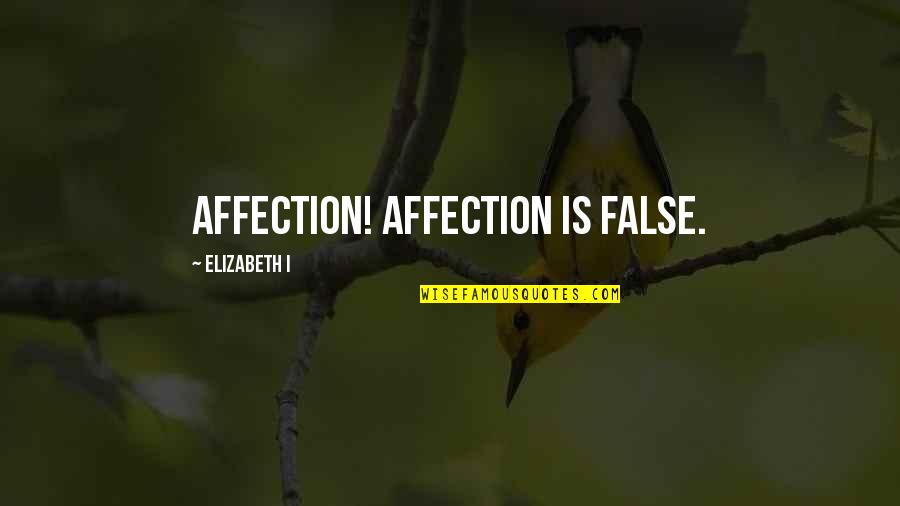 Someone Getting Your Hopes Up Quotes By Elizabeth I: Affection! Affection is false.