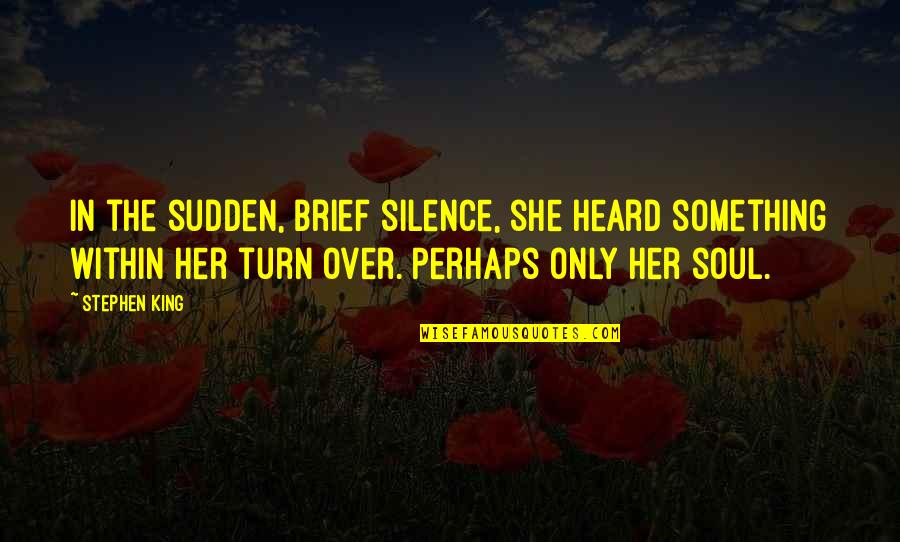 Someone Ghosting You Quotes By Stephen King: In the sudden, brief silence, she heard something Someone Ghosting You Quotes By Stephen King: In the sudden, brief silence, she heard something