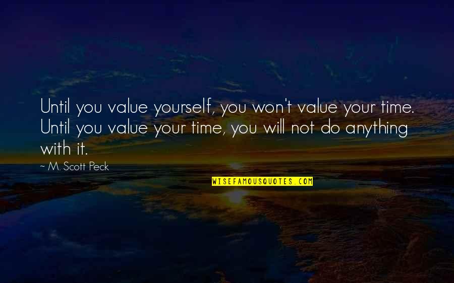 Someone Giving 110 Quotes By M. Scott Peck: Until you value yourself, you won't value your