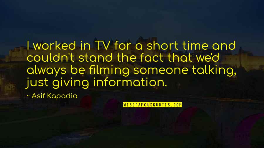 Someone Giving You Their Time Quotes By Asif Kapadia: I worked in TV for a short time Someone Giving You Their Time Quotes By Asif Kapadia: I worked in TV for a short time
