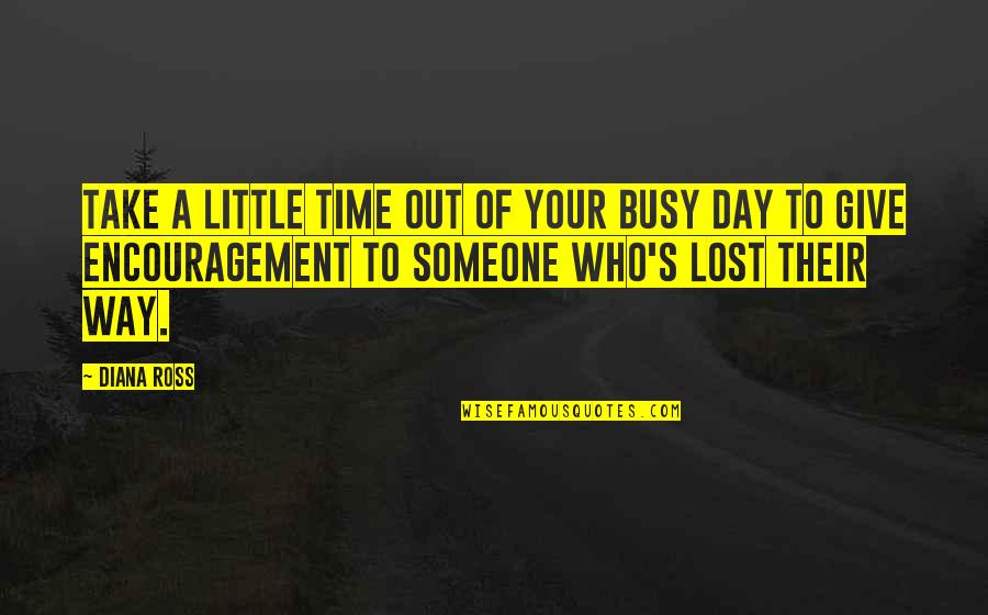 Someone Giving You Time Quotes By Diana Ross: Take a little time out of your busy