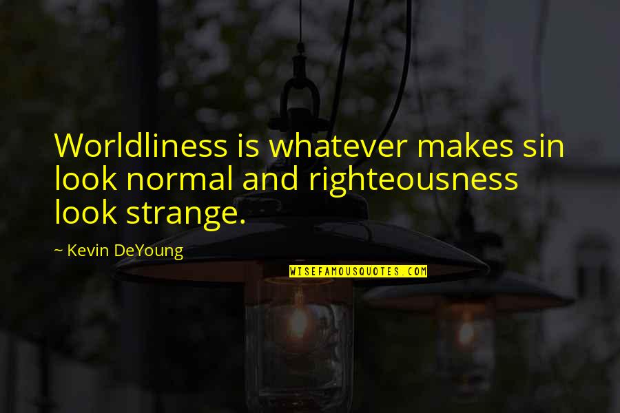 Someone Going Back To School Quotes By Kevin DeYoung: Worldliness is whatever makes sin look normal and
