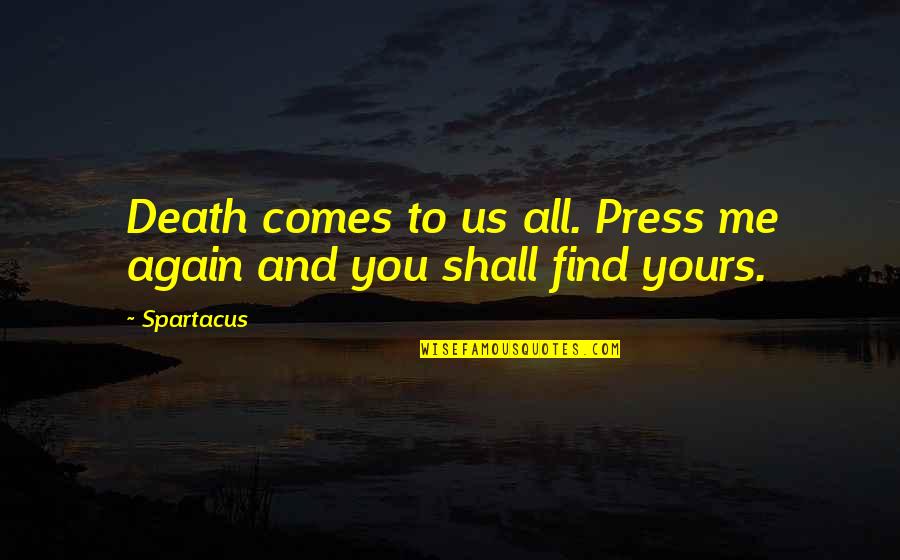 Someone Going Down The Wrong Path Quotes By Spartacus: Death comes to us all. Press me again