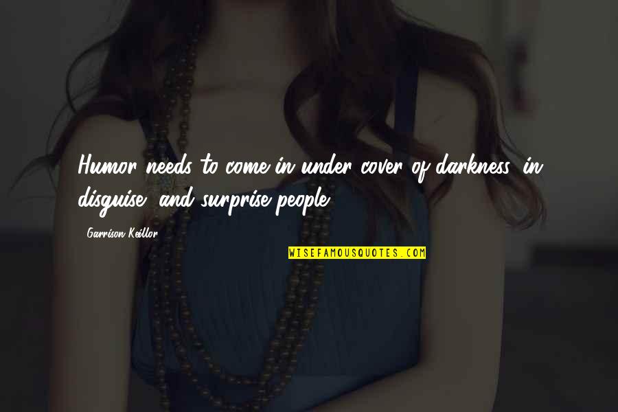 Someone Going To War Quotes By Garrison Keillor: Humor needs to come in under cover of