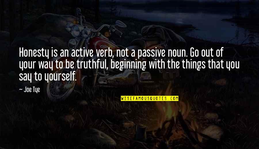 Someone Gone To Heaven Quotes By Joe Tye: Honesty is an active verb, not a passive