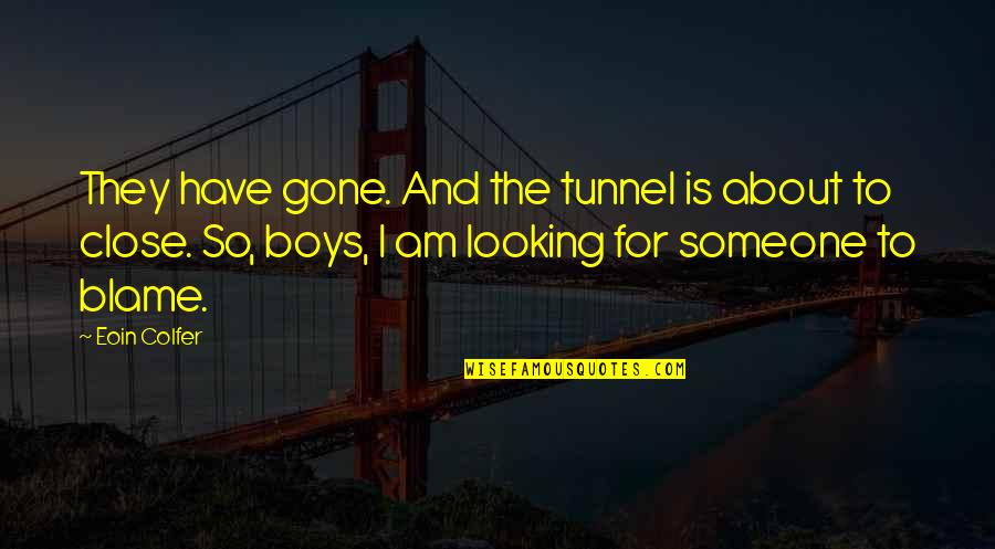Someone Gone Too Soon Quotes By Eoin Colfer: They have gone. And the tunnel is about