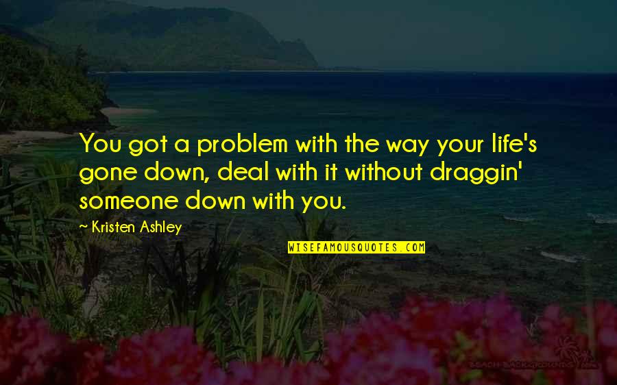 Someone Gone Too Soon Quotes By Kristen Ashley: You got a problem with the way your