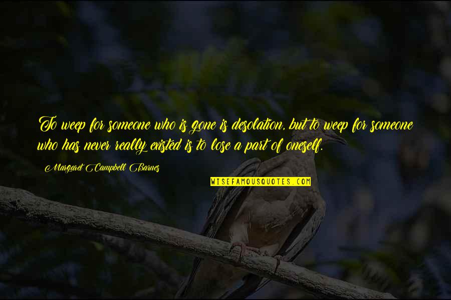 Someone Gone Too Soon Quotes By Margaret Campbell Barnes: To weep for someone who is gone is