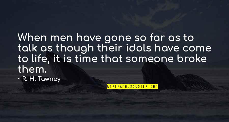Someone Gone Too Soon Quotes By R. H. Tawney: When men have gone so far as to