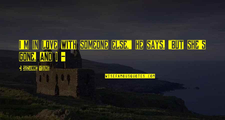 Someone Gone Too Soon Quotes By Suzanne Young: I'm in love with someone else," he says.