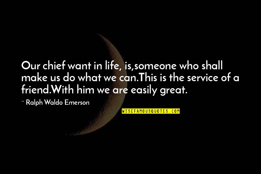 Someone Great In Your Life Quotes By Ralph Waldo Emerson: Our chief want in life, is,someone who shall