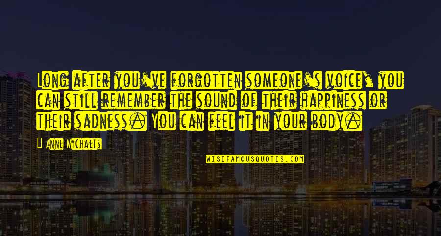 Someone Happiness Quotes By Anne Michaels: Long after you've forgotten someone's voice, you can