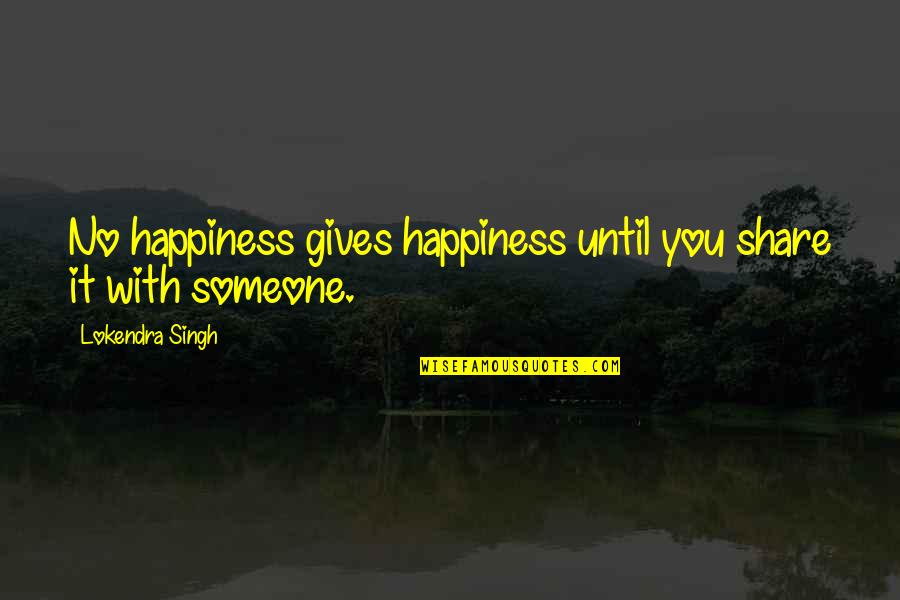 Someone Happiness Quotes By Lokendra Singh: No happiness gives happiness until you share it