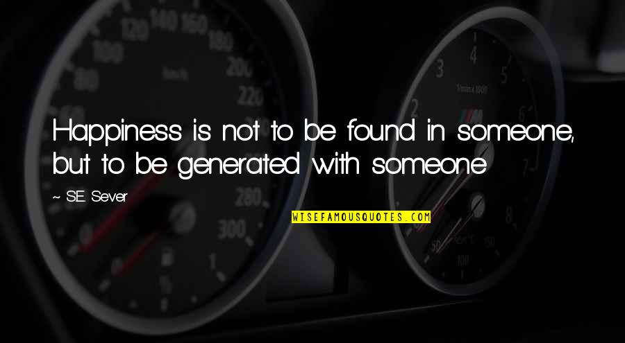 Someone Happiness Quotes By S.E. Sever: Happiness is not to be found in someone,