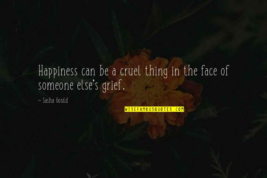 Someone Happiness Quotes By Sasha Gould: Happiness can be a cruel thing in the