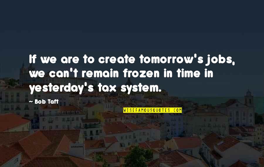 Someone Has Died Quotes By Bob Taft: If we are to create tomorrow's jobs, we Someone Has Died Quotes By Bob Taft: If we are to create tomorrow's jobs, we