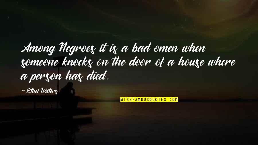Someone Has Died Quotes By Ethel Waters: Among Negroes it is a bad omen when Someone Has Died Quotes By Ethel Waters: Among Negroes it is a bad omen when