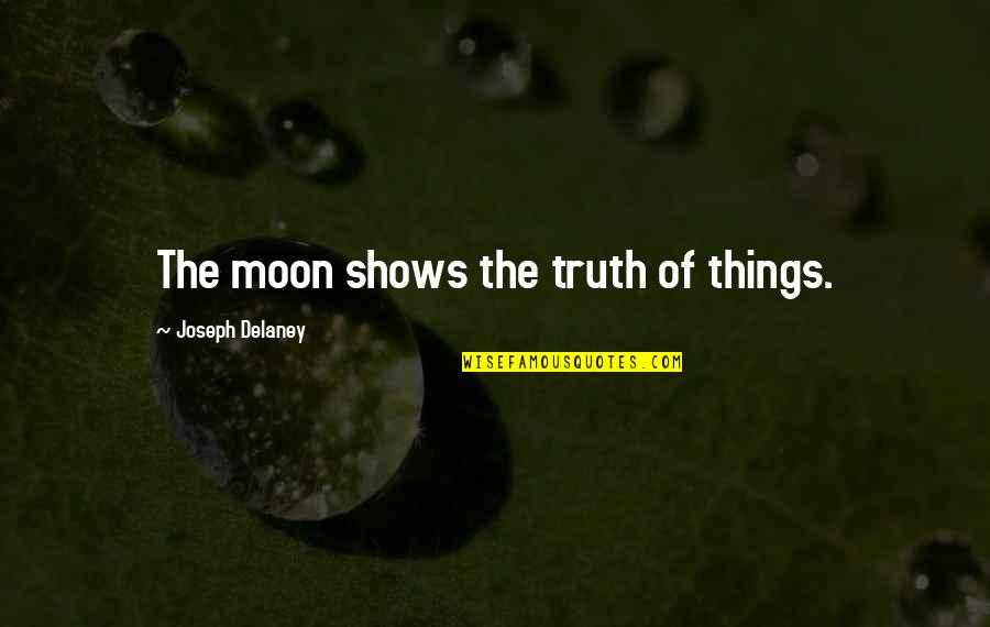 Someone Has Died Quotes By Joseph Delaney: The moon shows the truth of things. Someone Has Died Quotes By Joseph Delaney: The moon shows the truth of things.
