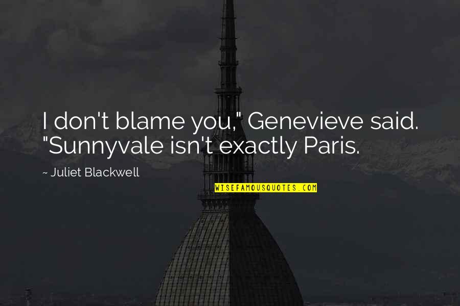 Someone Has Died Quotes By Juliet Blackwell: I don't blame you," Genevieve said. "Sunnyvale isn't Someone Has Died Quotes By Juliet Blackwell: I don't blame you," Genevieve said. "Sunnyvale isn't