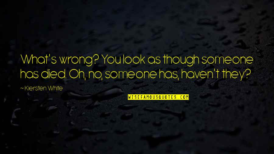 Someone Has Died Quotes By Kiersten White: What's wrong? You look as though someone has Someone Has Died Quotes By Kiersten White: What's wrong? You look as though someone has