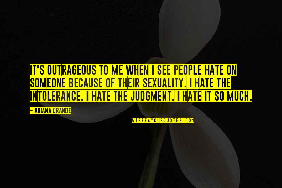 Someone Hate Me Quotes By Ariana Grande: It's outrageous to me when I see people
