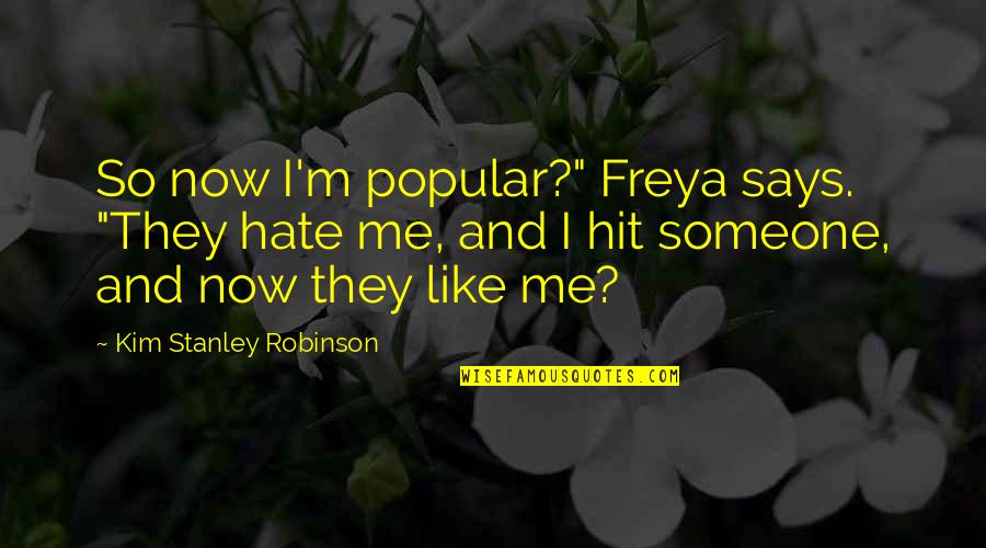 Someone Hate Me Quotes By Kim Stanley Robinson: So now I'm popular?" Freya says. "They hate
