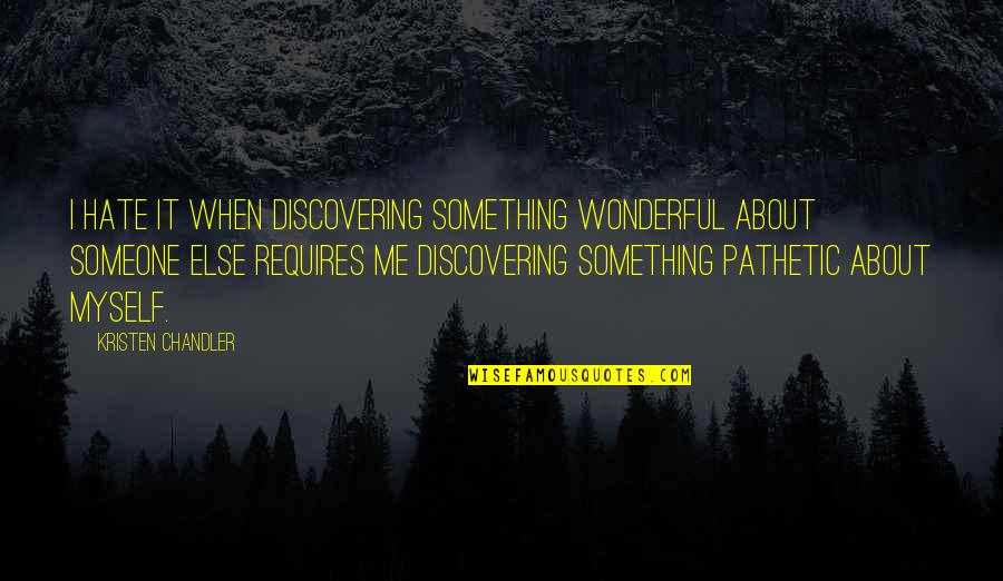 Someone Hate Me Quotes By Kristen Chandler: I hate it when discovering something wonderful about