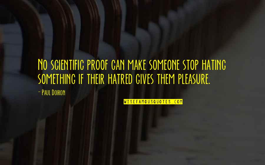 Someone Hating You Quotes By Paul Doiron: No scientific proof can make someone stop hating