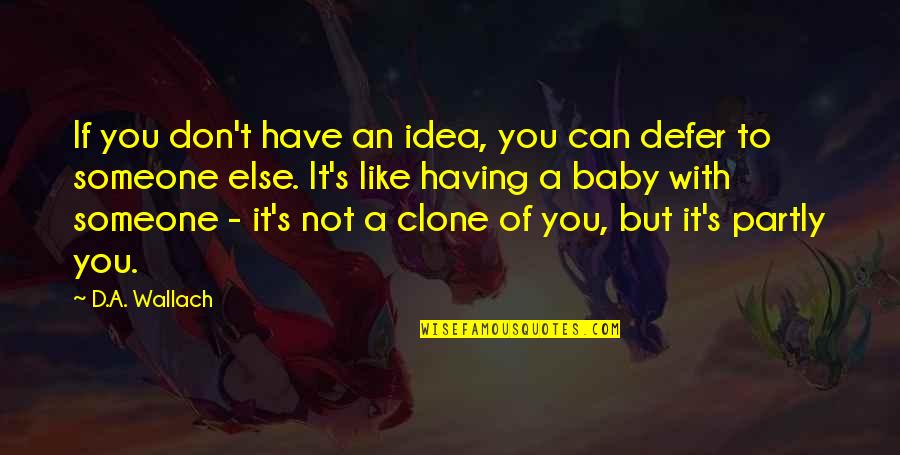 Someone Having A Baby Quotes By D.A. Wallach: If you don't have an idea, you can Someone Having A Baby Quotes By D.A. Wallach: If you don't have an idea, you can