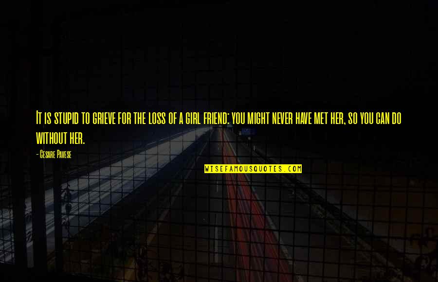 Someone Having A Big Heart Quotes By Cesare Pavese: It is stupid to grieve for the loss Someone Having A Big Heart Quotes By Cesare Pavese: It is stupid to grieve for the loss