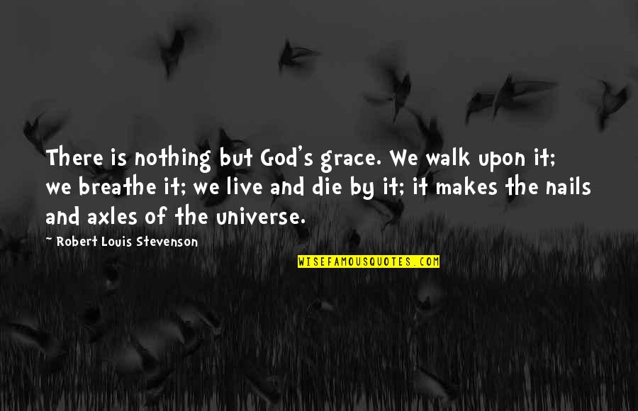 Someone Having A Hold On You Quotes By Robert Louis Stevenson: There is nothing but God's grace. We walk