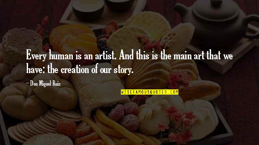 Someone Having Heart Surgery Quotes By Don Miguel Ruiz: Every human is an artist. And this is