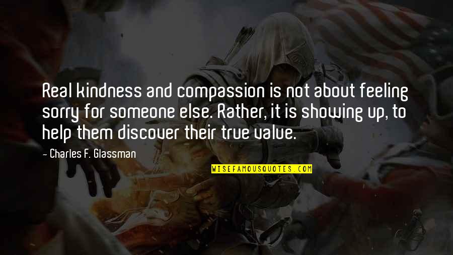 Someone Help Quotes By Charles F. Glassman: Real kindness and compassion is not about feeling