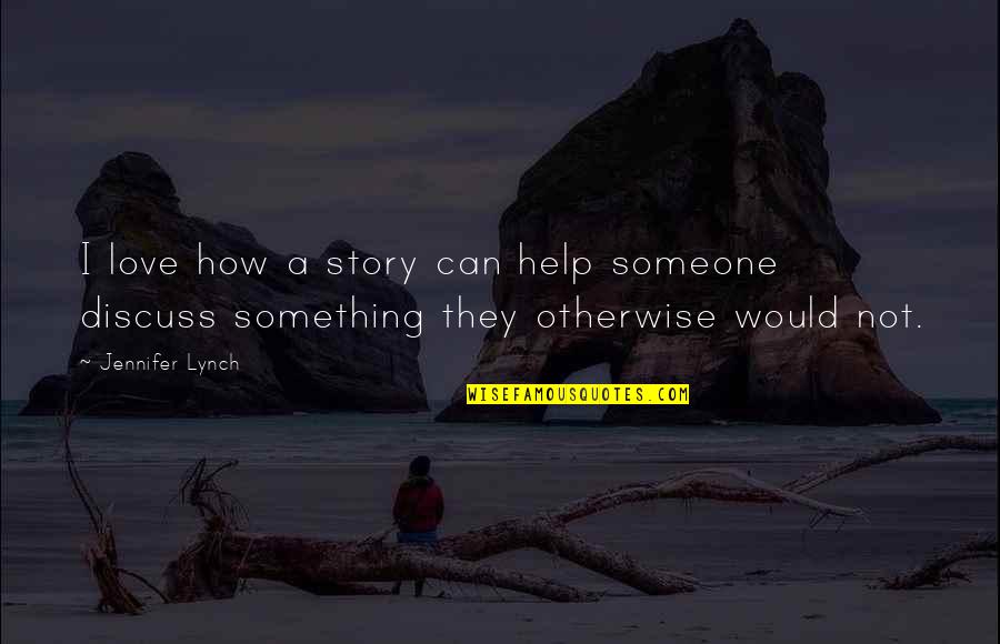 Someone Help Quotes By Jennifer Lynch: I love how a story can help someone