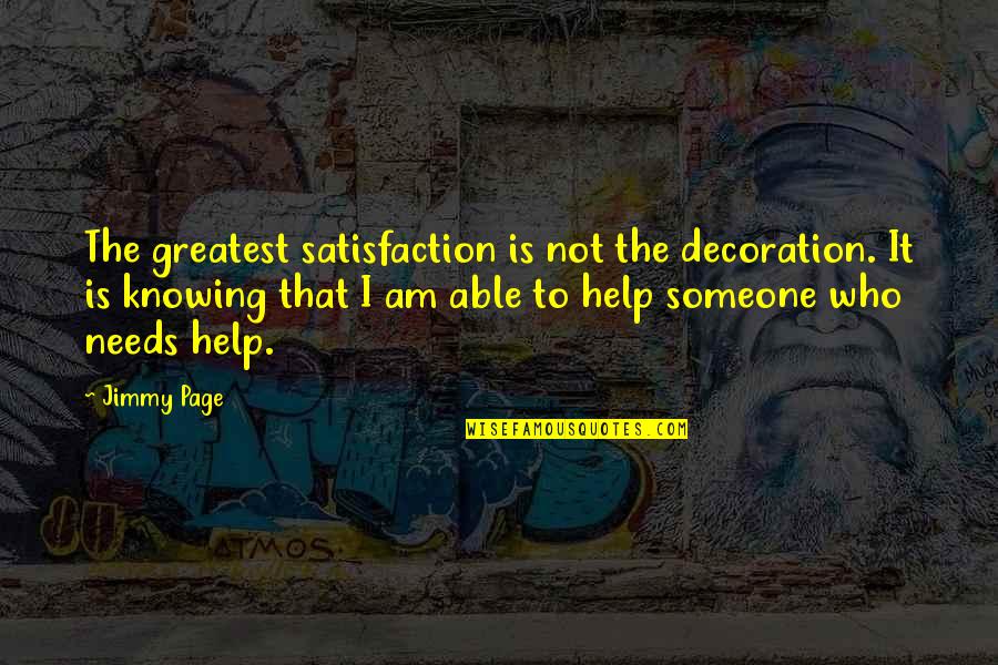 Someone Help Quotes By Jimmy Page: The greatest satisfaction is not the decoration. It